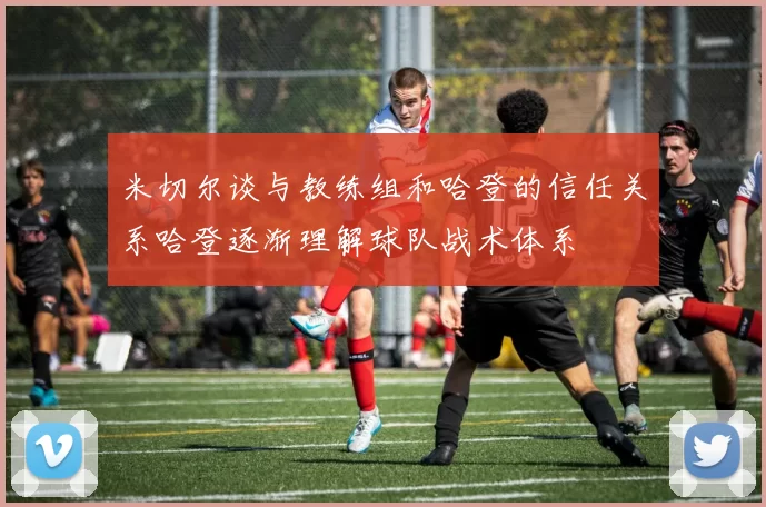 米切尔谈与教练组和哈登的信任关系哈登逐渐理解球队战术体系